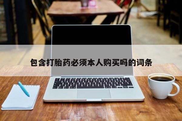 米非米索购买联系包含打胎药必须本人购买吗的词条