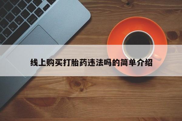 米非米索购买联系线上购买打胎药违法吗的简单介绍