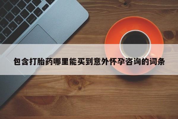 米非米索购买联系包含打胎药哪里能买到意外怀孕咨询的词条