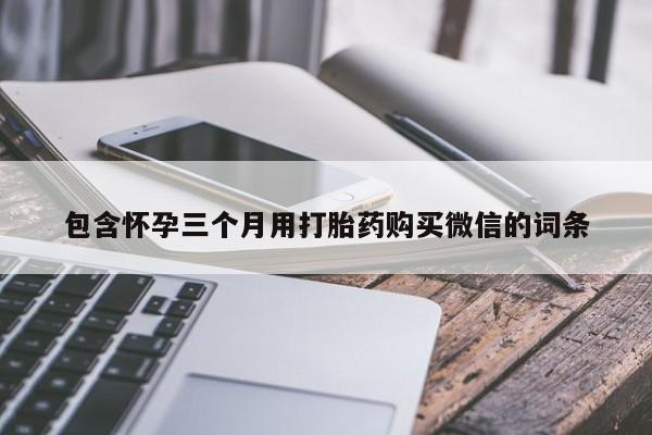 米非米索购买联系包含怀孕三个月用打胎药购买微信的词条