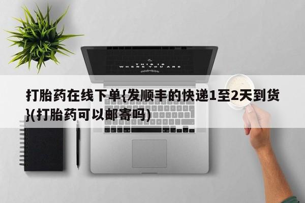 米非米索购买联系打胎药在线下单{发顺丰的快递1至2天到货}(打胎药可以邮寄吗)