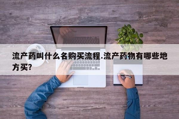 米非米索购买联系流产药叫什么名购买流程.流产药物有哪些地方买？