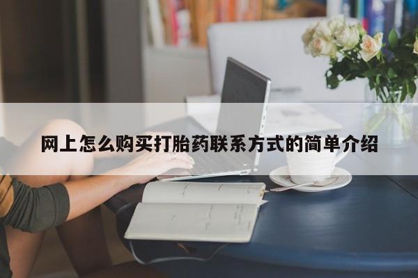 米非米索购买联系网上怎么购买打胎药联系方式的简单介绍